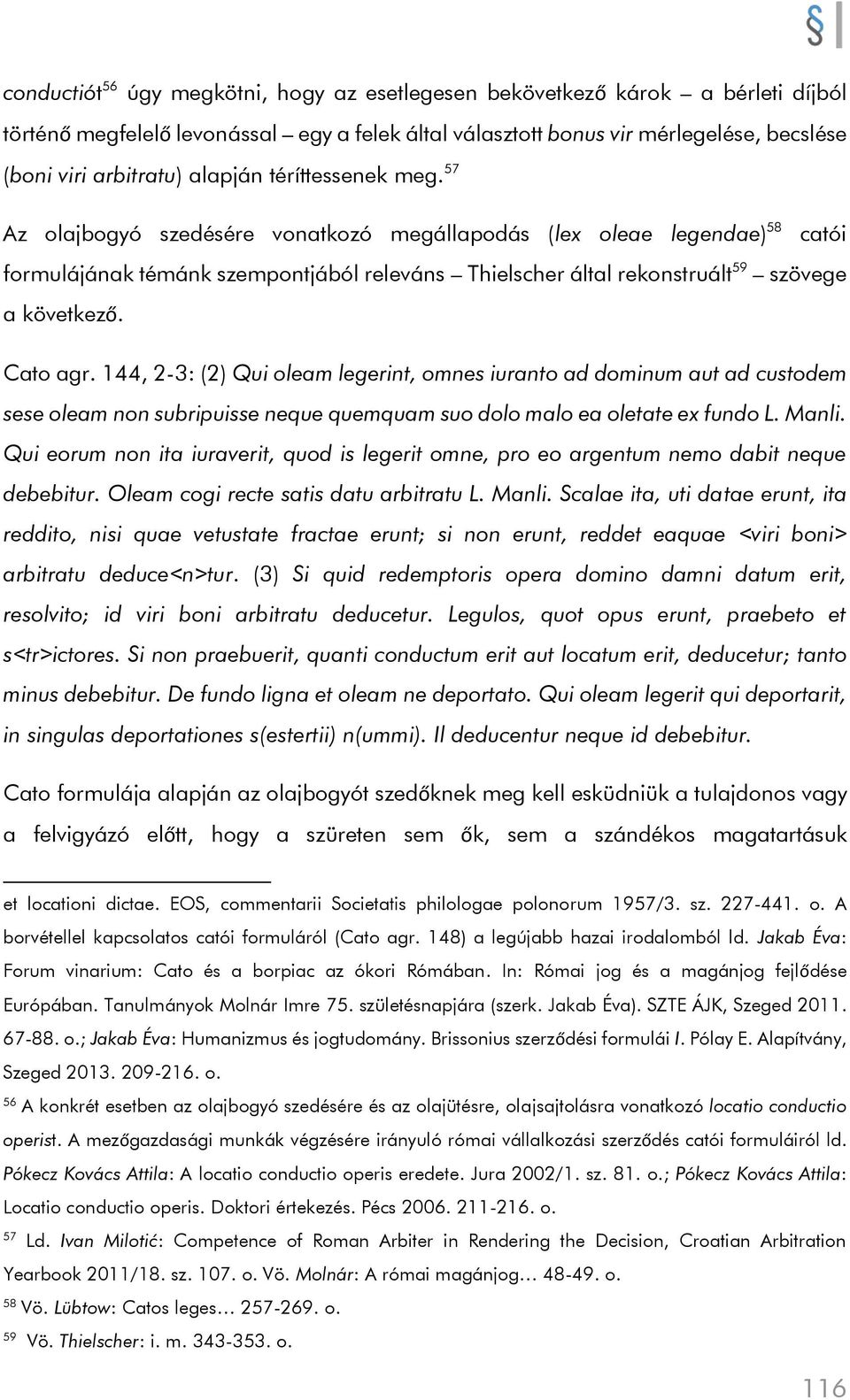 57 Az olajbogyó szedésére vonatkozó megállapodás (lex oleae legendae) 58 catói formulájának témánk szempontjából releváns Thielscher által rekonstruált 59 szövege a következő. Cato agr.