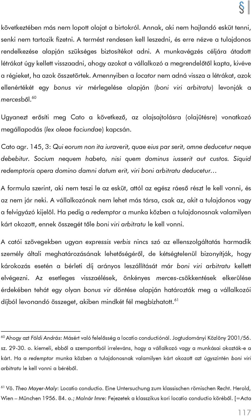 A munkavégzés céljára átadott létrákat úgy kellett visszaadni, ahogy azokat a vállalkozó a megrendelőtől kapta, kivéve a régieket, ha azok összetörtek.