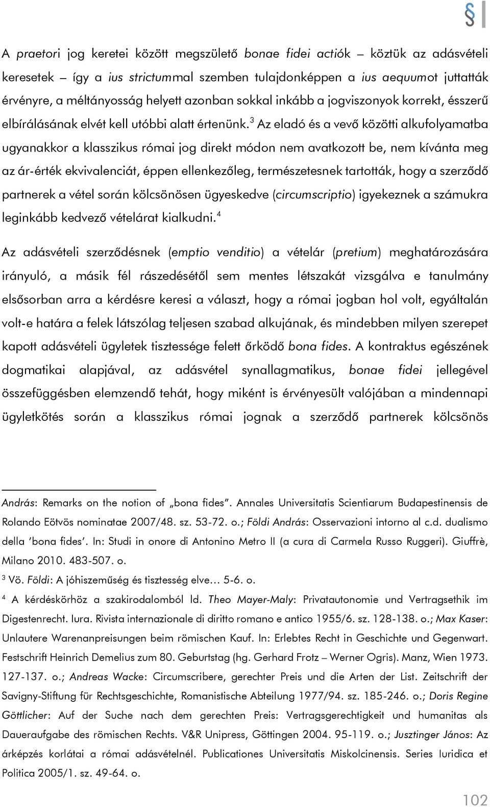 3 Az eladó és a vevő közötti alkufolyamatba ugyanakkor a klasszikus római jog direkt módon nem avatkozott be, nem kívánta meg az ár-érték ekvivalenciát, éppen ellenkezőleg, természetesnek tartották,