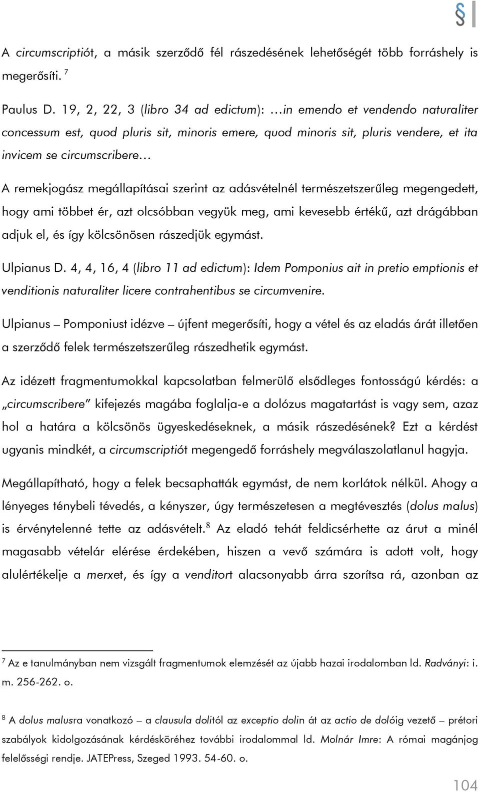 megállapításai szerint az adásvételnél természetszerűleg megengedett, hogy ami többet ér, azt olcsóbban vegyük meg, ami kevesebb értékű, azt drágábban adjuk el, és így kölcsönösen rászedjük egymást.