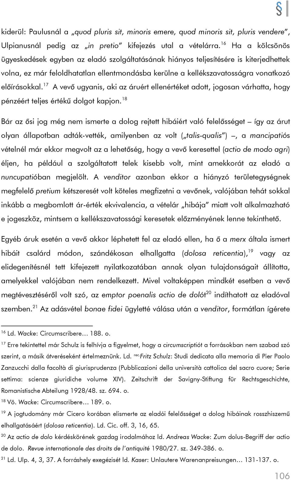 előírásokkal. 17 A vevő ugyanis, aki az áruért ellenértéket adott, jogosan várhatta, hogy pénzéért teljes értékű dolgot kapjon.