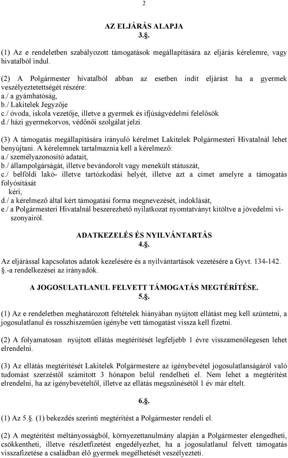 / óvoda, iskola vezetője, illetve a gyermek és ifjúságvédelmi felelősök d./ házi gyermekorvos, védőnői szolgálat jelzi.