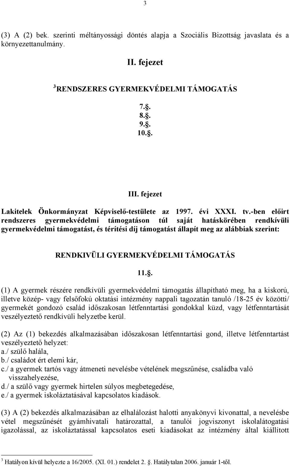 -ben előirt rendszeres gyermekvédelmi támogatáson túl saját hatáskörében rendkívüli gyermekvédelmi támogatást, és térítési díj támogatást állapít meg az alábbiak szerint: RENDKIVÜLI GYERMEKVÉDELMI