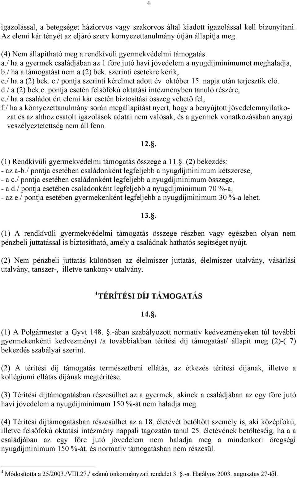 szerinti esetekre kérik, c./ ha a (2) bek. e./ pontja szerinti kérelmet adott év október 15. napja után terjesztik elő. d./ a (2) bek.e. pontja esetén felsőfokú oktatási intézményben tanuló részére, e.