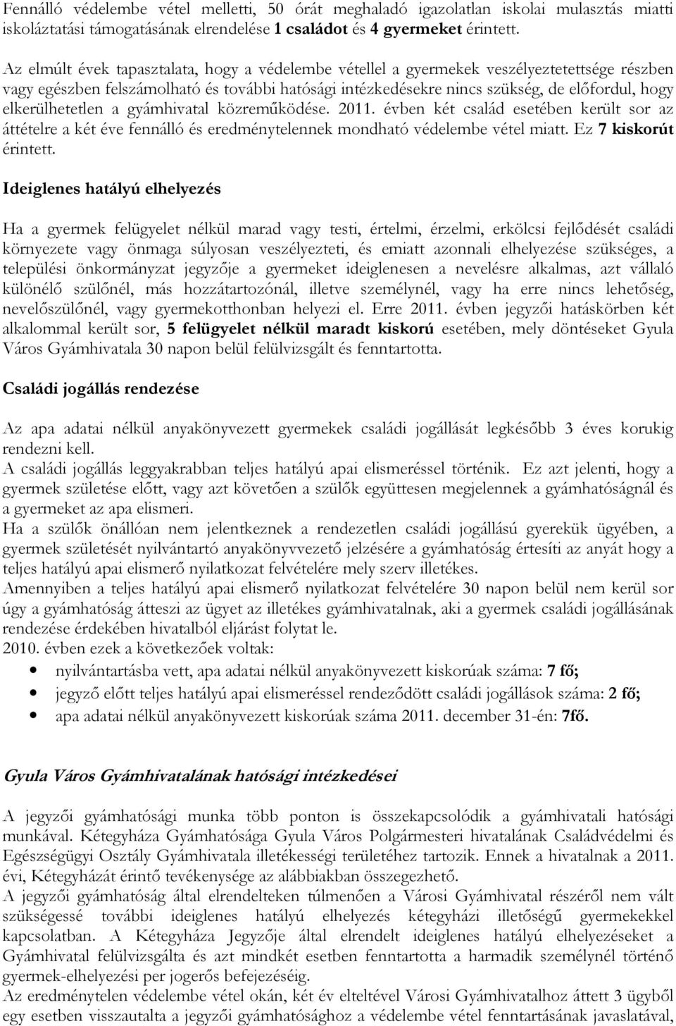 elkerülhetetlen a gyámhivatal közreműködése. 2011. évben két család esetében került sor az áttételre a két éve fennálló és eredménytelennek mondható védelembe vétel miatt. Ez 7 kiskorút érintett.