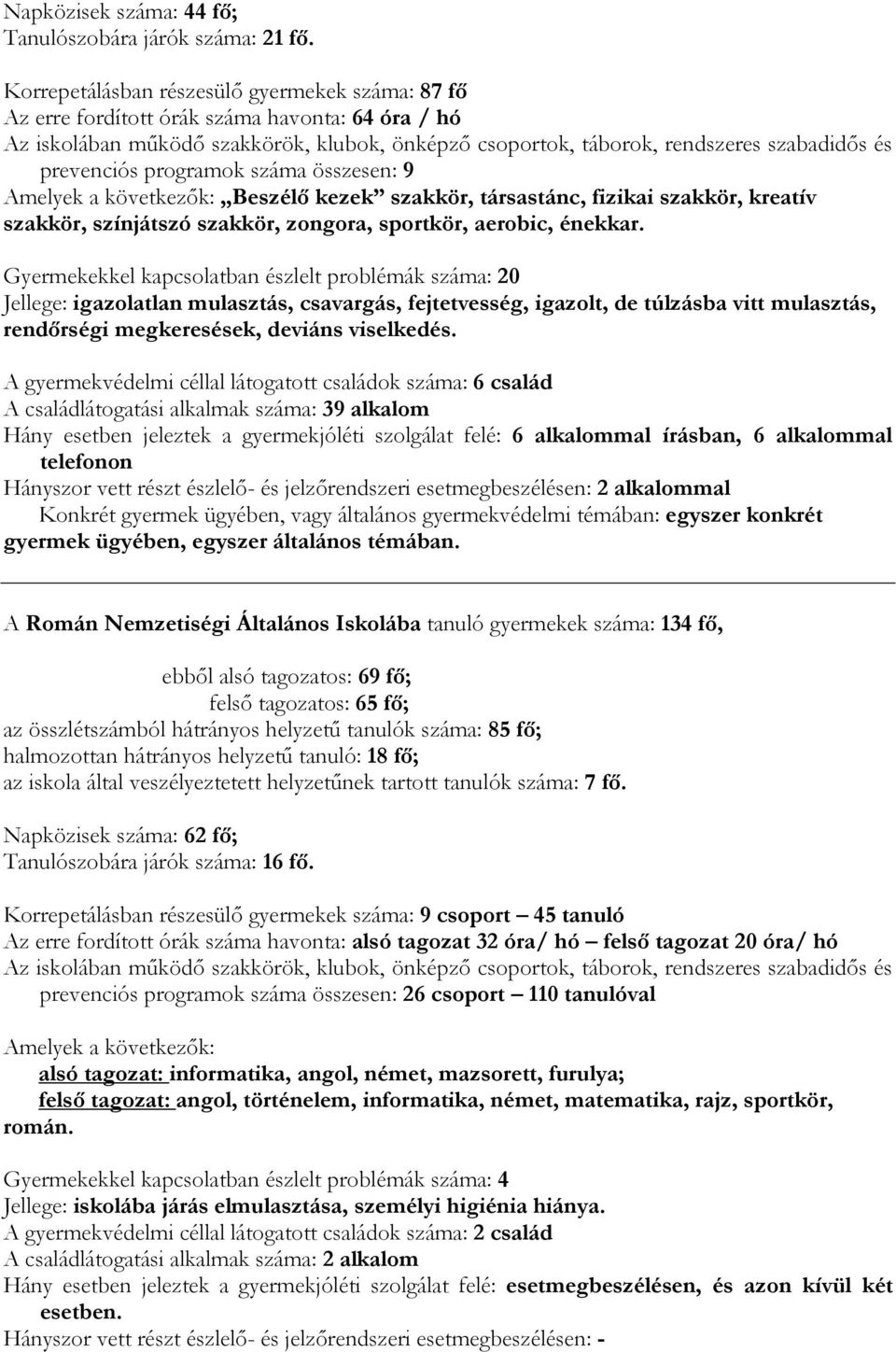 prevenciós programok száma összesen: 9 Amelyek a következők: Beszélő kezek szakkör, társastánc, fizikai szakkör, kreatív szakkör, színjátszó szakkör, zongora, sportkör, aerobic, énekkar.