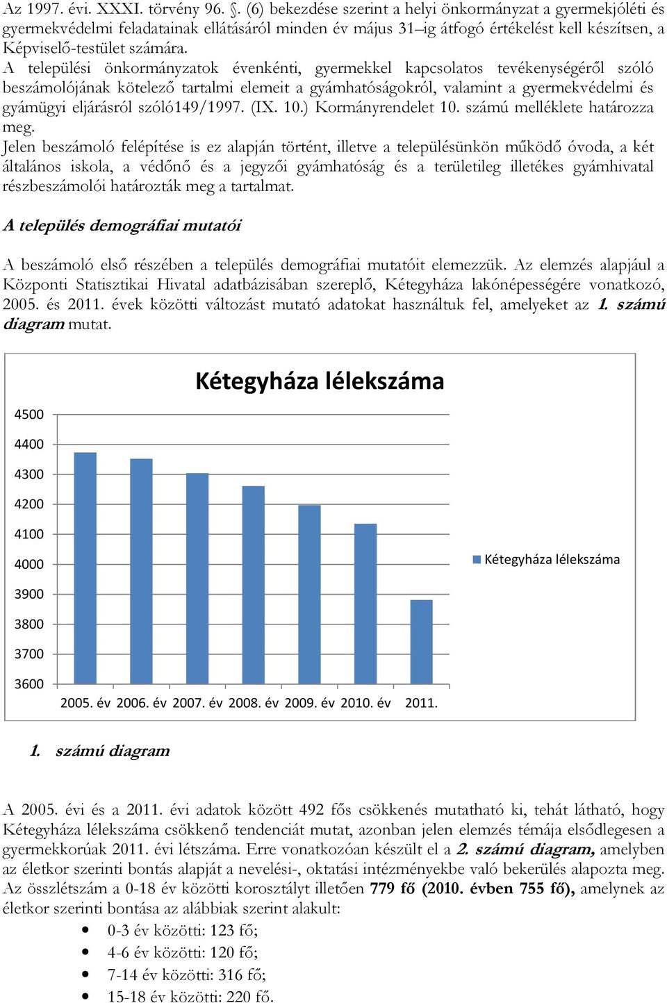 A települési önkormányzatok évenkénti, gyermekkel kapcsolatos tevékenységéről szóló beszámolójának kötelező tartalmi elemeit a gyámhatóságokról, valamint a gyermekvédelmi és gyámügyi eljárásról