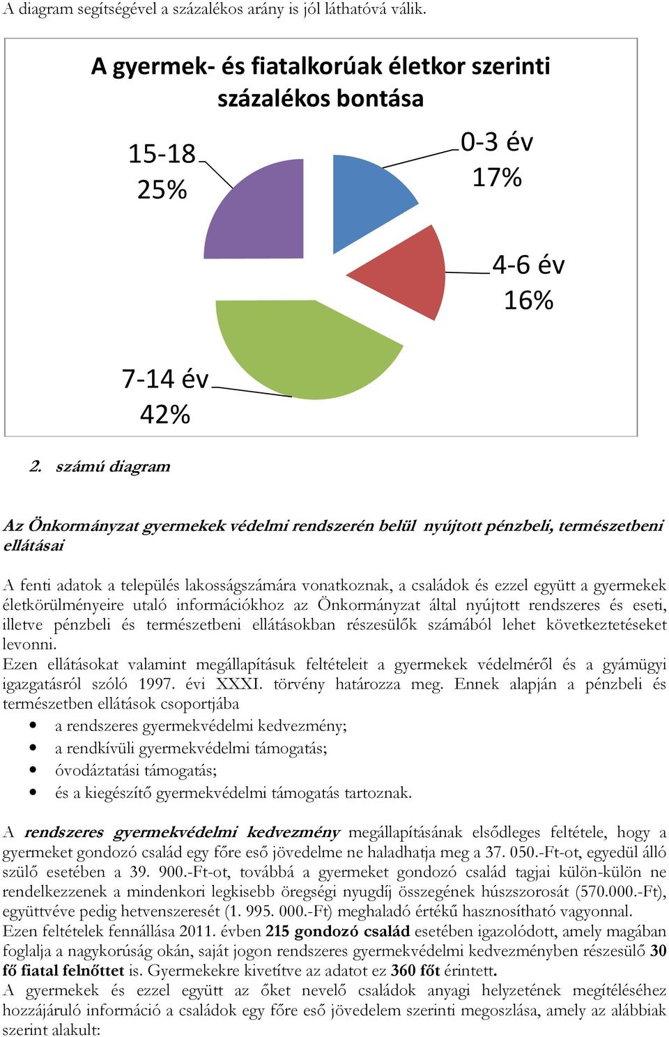 gyermekek életkörülményeire utaló információkhoz az Önkormányzat által nyújtott rendszeres és eseti, illetve pénzbeli és természetbeni ellátásokban részesülők számából lehet következtetéseket levonni.