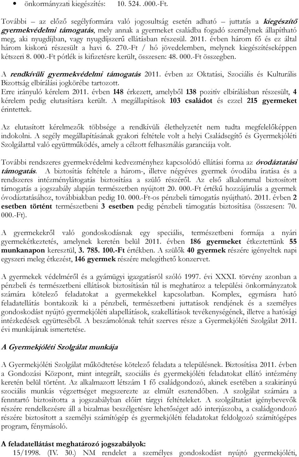 nyugdíjszerű ellátásban részesül. 2011. évben három fő és ez által három kiskorú részesült a havi 6. 270.-Ft / hó jövedelemben, melynek kiegészítéseképpen kétszeri 8. 000.