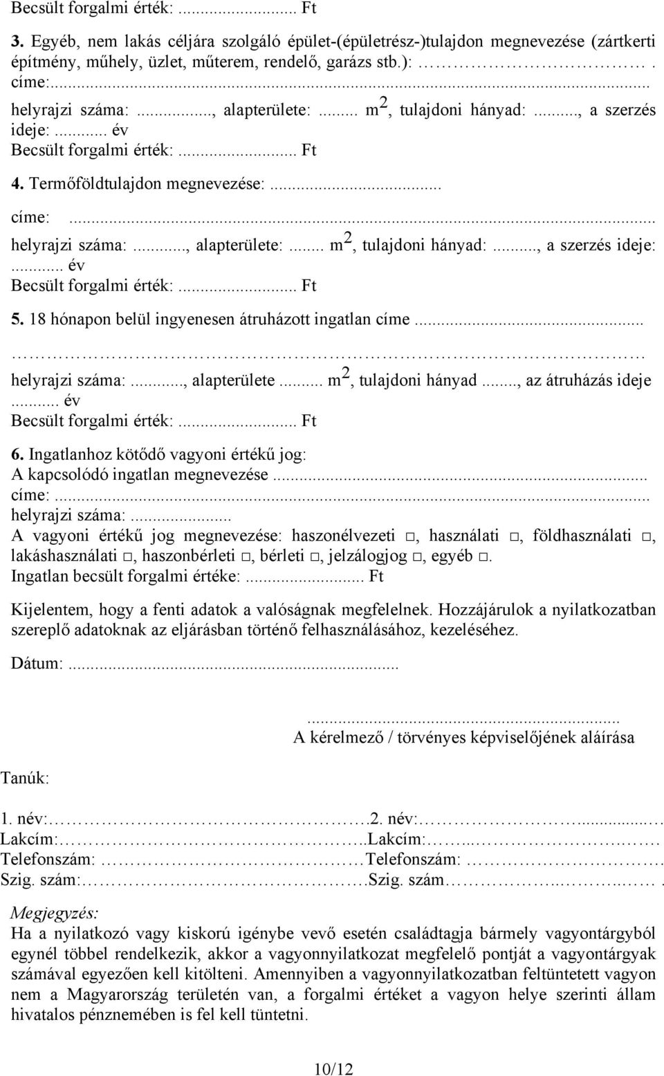 18 hónapon belül ingyenesen átruházott ingatlan címe... helyrajzi száma:..., alapterülete... m 2, tulajdoni hányad..., az átruházás ideje... év Becsült forgalmi érték:... Ft 6.