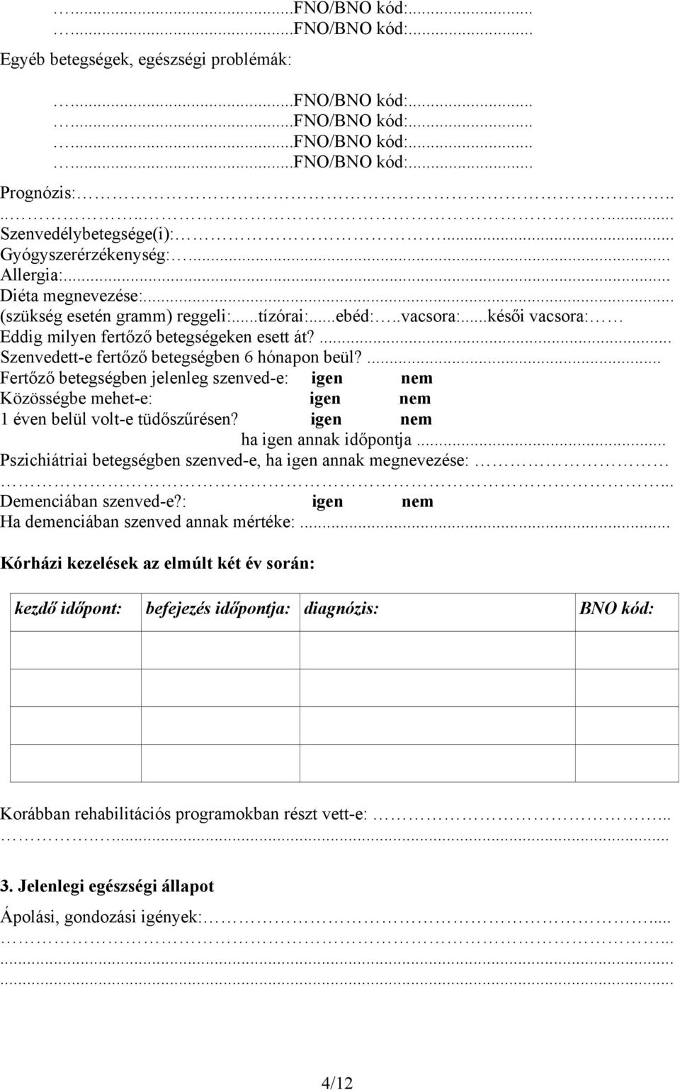 ... Fertőző betegségben jelenleg szenved-e: igen nem Közösségbe mehet-e: igen nem 1 éven belül volt-e tüdőszűrésen? igen nem ha igen annak időpontja.