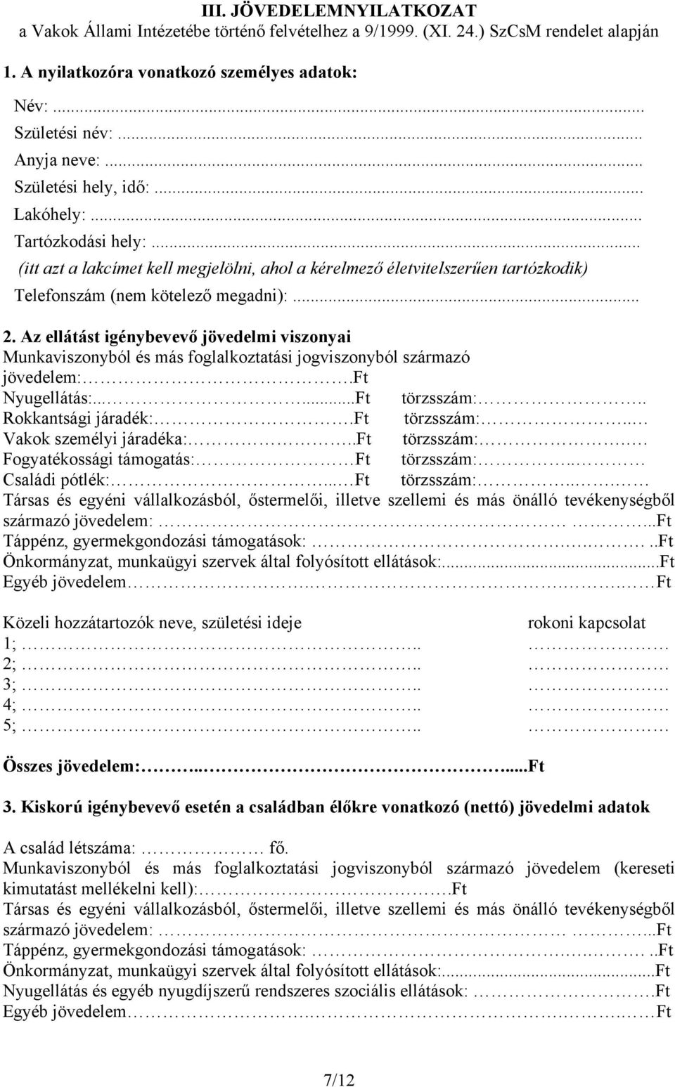 Az ellátást igénybevevő jövedelmi viszonyai Munkaviszonyból és más foglalkoztatási jogviszonyból származó jövedelem:.ft Nyugellátás:......Ft törzsszám:.. Rokkantsági járadék:.ft törzsszám:.