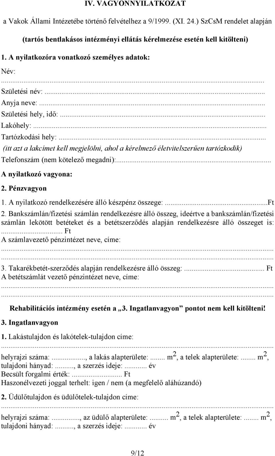 .. (itt azt a lakcímet kell megjelölni, ahol a kérelmező életvitelszerűen tartózkodik) Telefonszám (nem kötelező megadni):... A nyilatkozó vagyona: 2. Pénzvagyon 1.