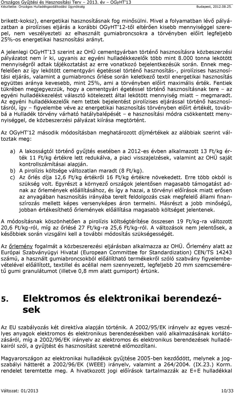 25%-os energetikai hasznosítási arányt. A jelenlegi OGyHT 13 szerint az OHÜ cementgyárban történő hasznosításra közbeszerzési pályázatot nem ír ki, ugyanis az egyéni hulladékkezelők több mint 8.