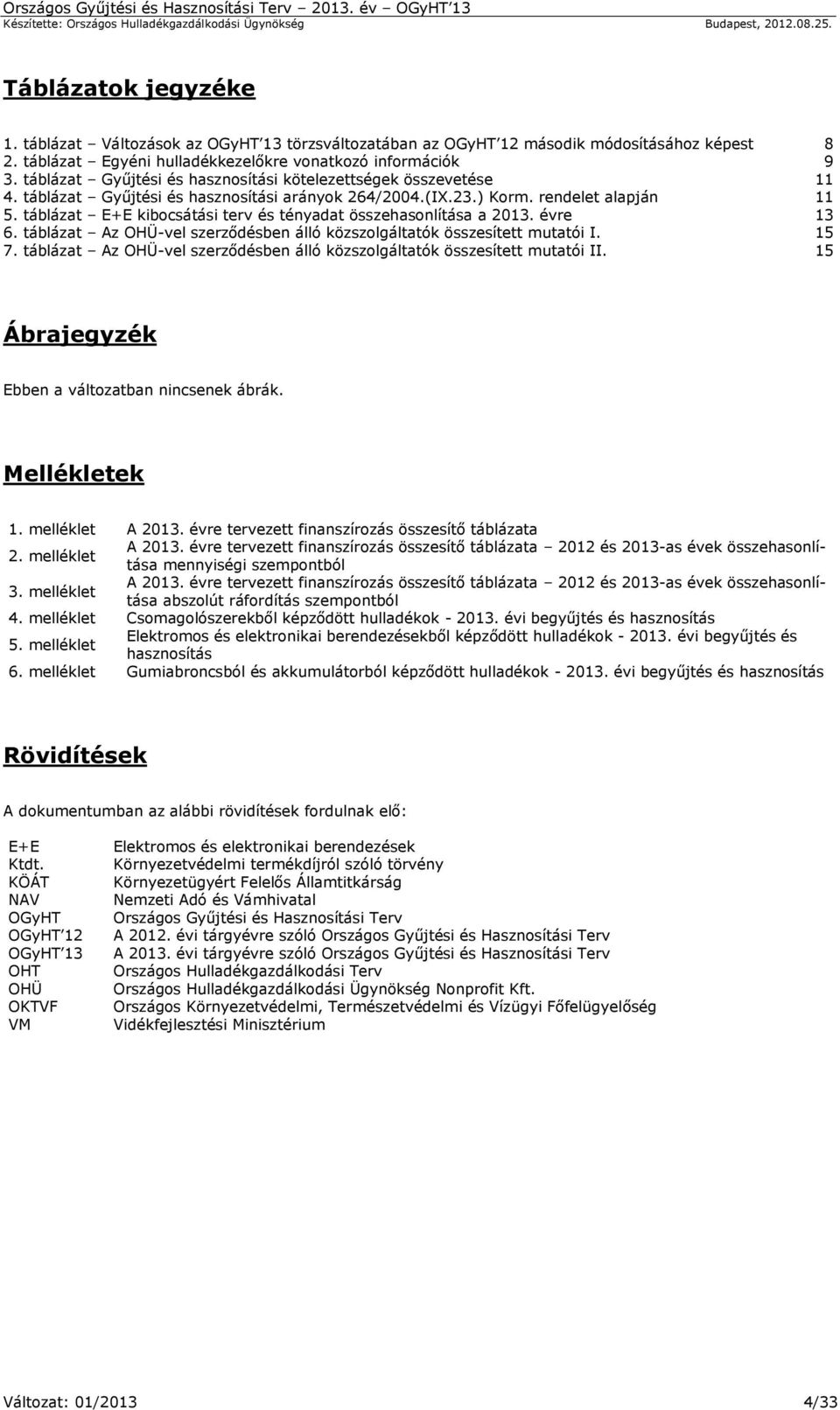 táblázat E+E kibocsátási terv és tényadat összehasonlítása a 2013. évre 13 6. táblázat Az OHÜ-vel szerződésben álló közszolgáltatók összesített mutatói I. 15 7.