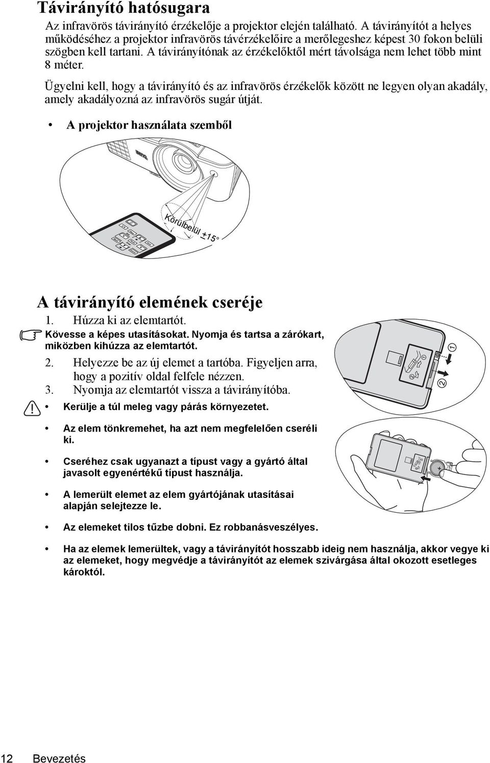 A távirányítónak az érzékelőktől mért távolsága nem lehet több mint 8 méter.