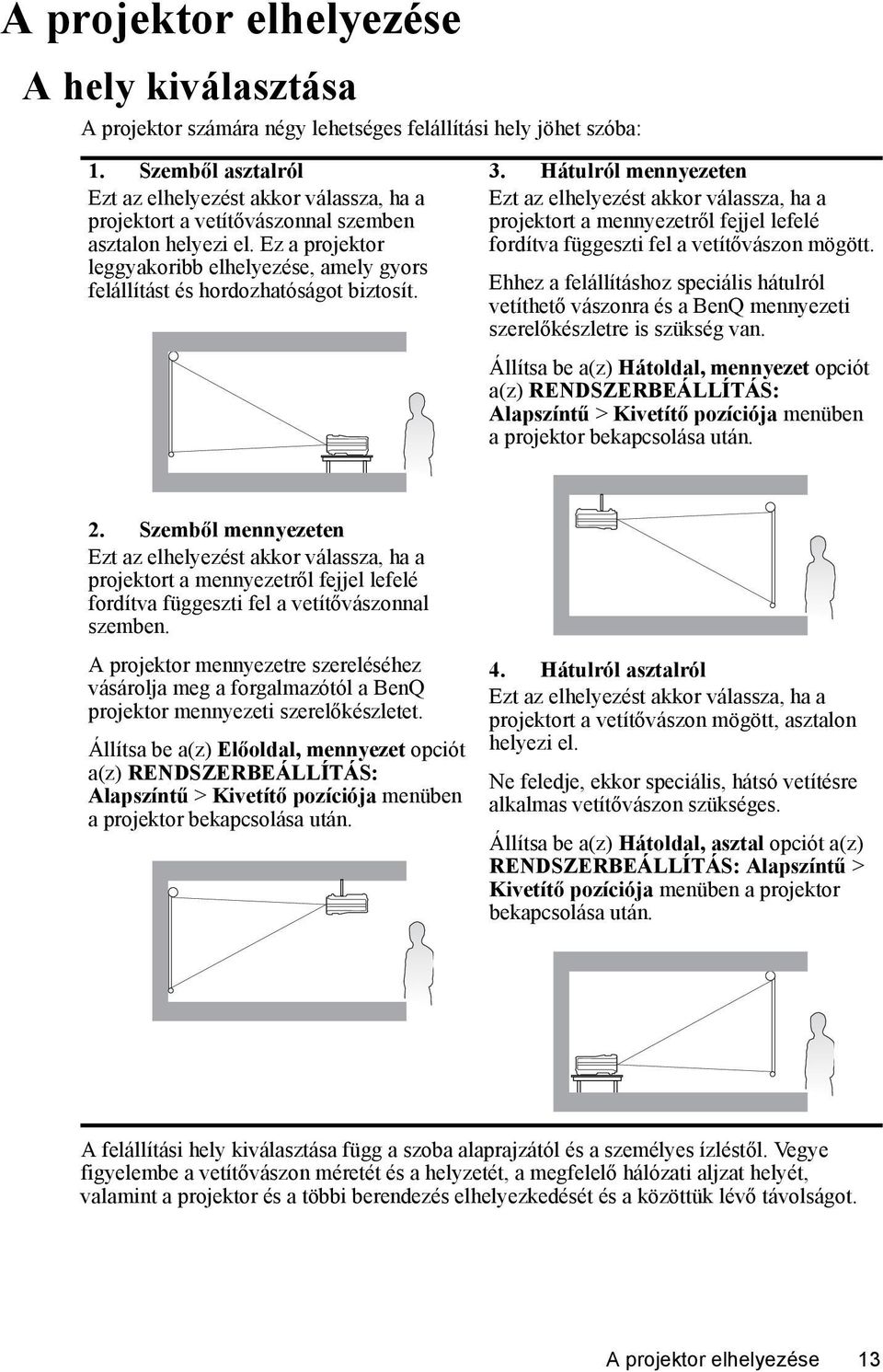 Ez a projektor leggyakoribb elhelyezése, amely gyors felállítást és hordozhatóságot biztosít. 3.