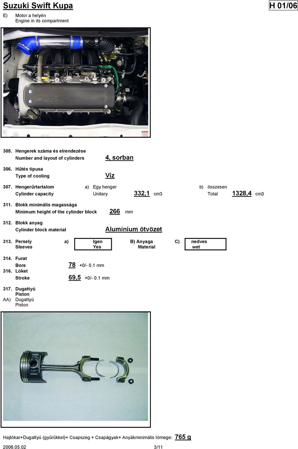 Blokk minimális magassága Minimum height of the cylinder block 266 mm 312. Blokk anyag Cylinder block material Aluminíum ötvözet 313.
