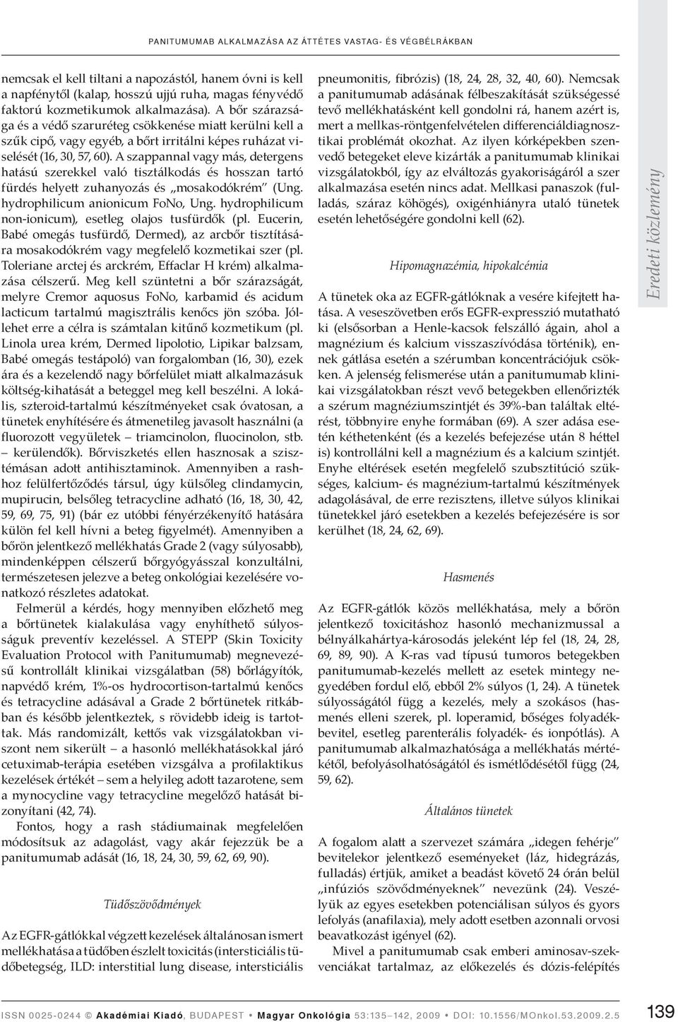 A szappannal vagy más, detergens hatású szerekkel való tisztálkodás és hosszan tartó fürdés helye zuhanyozás és mosakodókrém (Ung. hydrophilicum anionicum FoNo, Ung.