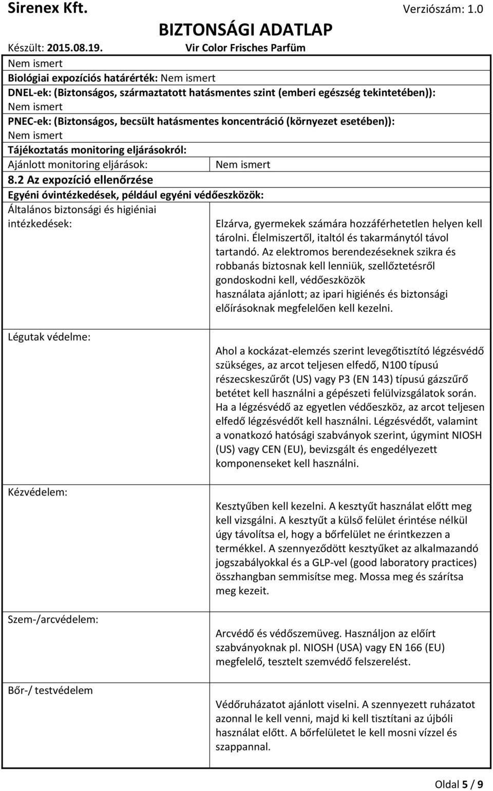 2 Az expozíció ellenőrzése Egyéni óvintézkedések, például egyéni védőeszközök: Általános biztonsági és higiéniai intézkedések: Elzárva, gyermekek számára hozzáférhetetlen helyen kell tárolni.