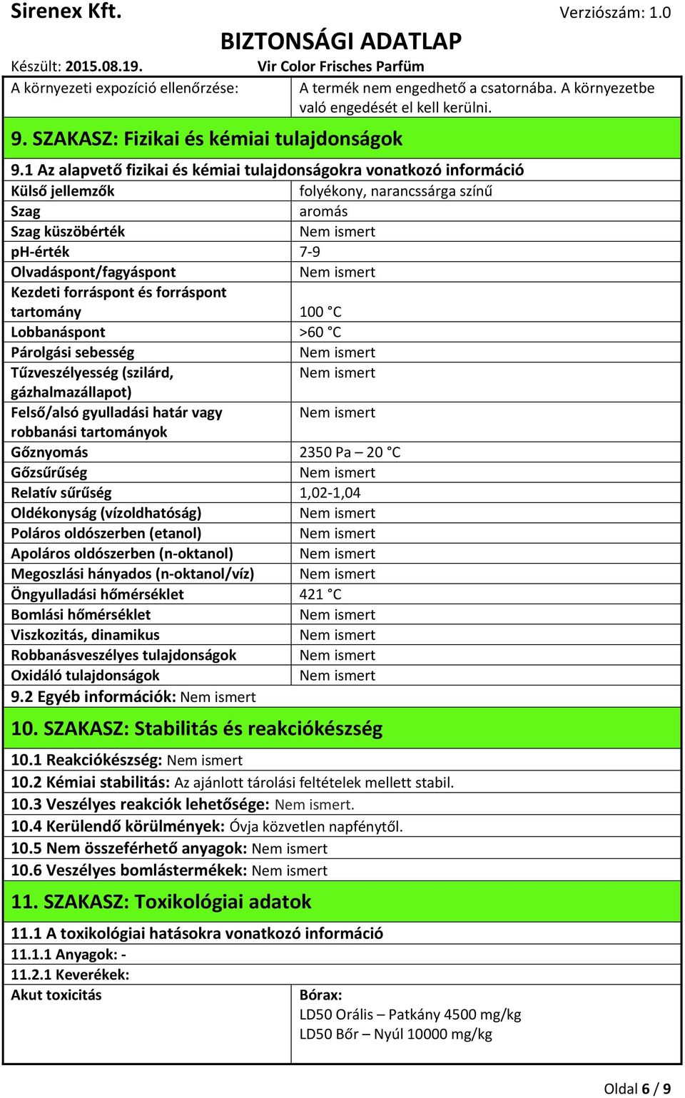 1 Az alapvető fizikai és kémiai tulajdonságokra vonatkozó információ Külső jellemzők folyékony, narancssárga színű Szag aromás Szag küszöbérték ph-érték 7-9 Olvadáspont/fagyáspont Kezdeti forráspont
