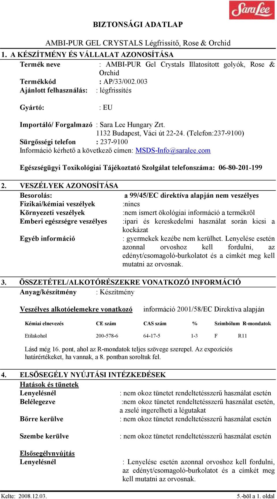 (Telefon:237-9100) Sürgısségi telefon : 237-9100 Információ kérhetı a következı címen: MSDS-Info@saralee.com Egészségügyi Toxikológiai Tájékoztató Szolgálat telefonszáma: 06-80-201-199 2.