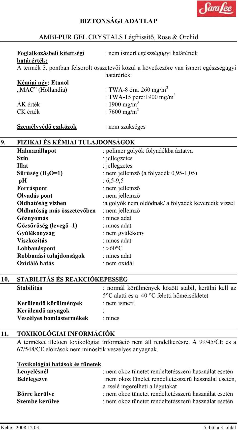 érték : 7600 mg/m 3 Személyvédı eszközök : nem szükséges 9.