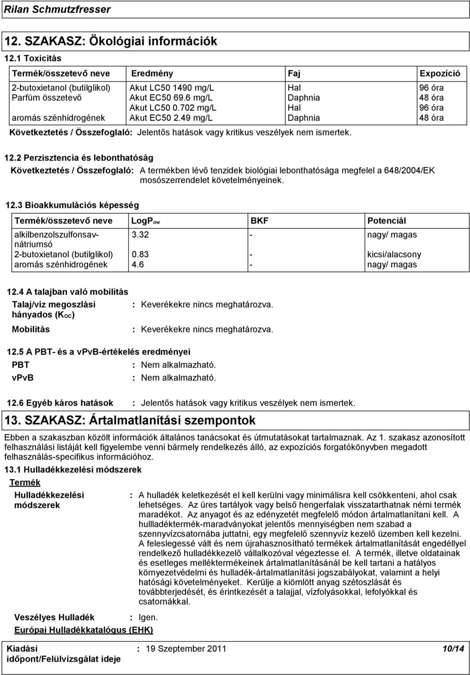 2 Perzisztencia és lebonthatóság A termékben lévő tenzidek biológiai lebonthatósága megfelel a 648/2004/EK mosószerrendelet követelményeinek. 12.