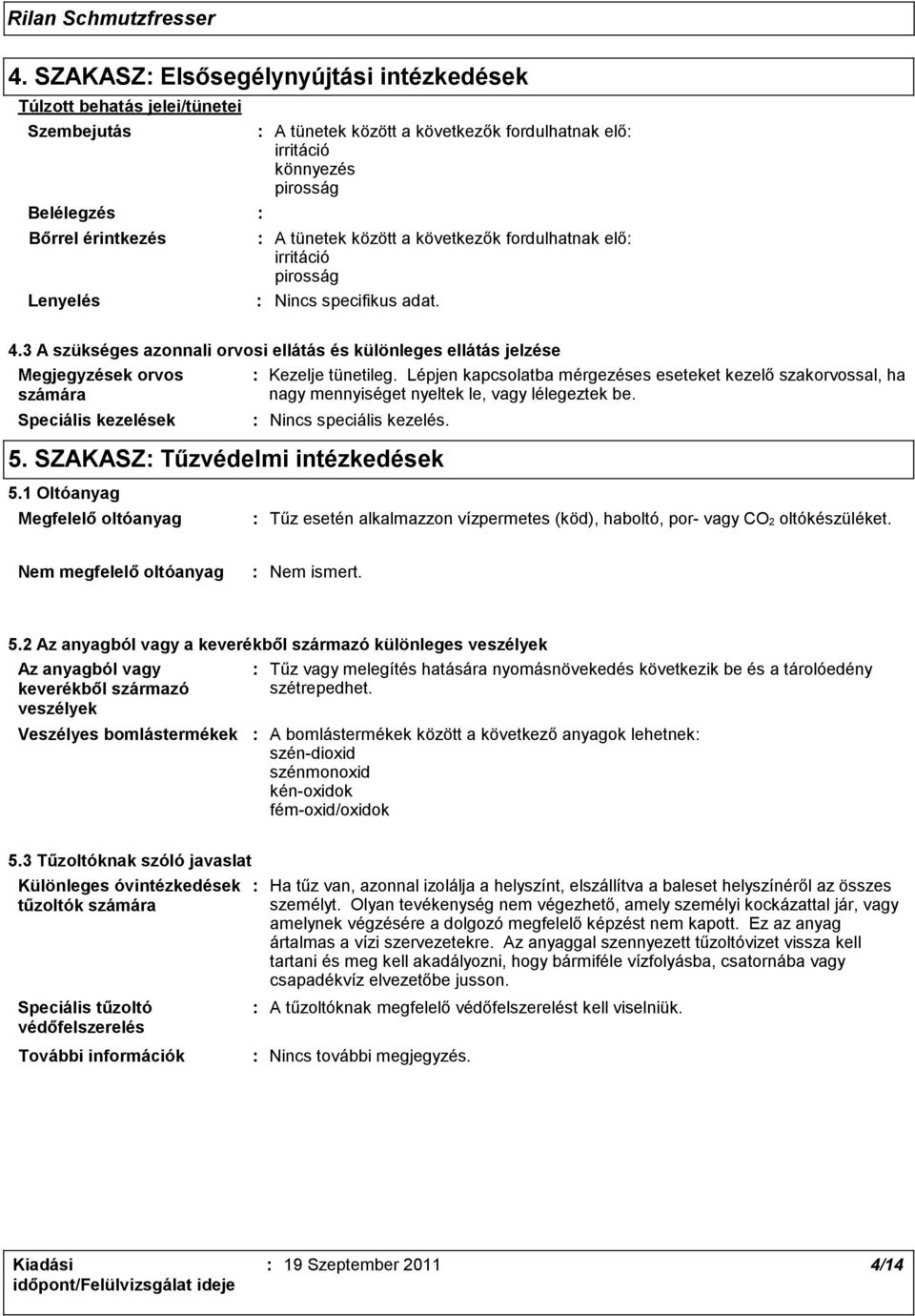 3 A szükséges azonnali orvosi ellátás és különleges ellátás jelzése Megjegyzések orvos számára Speciális kezelések Kezelje tünetileg.