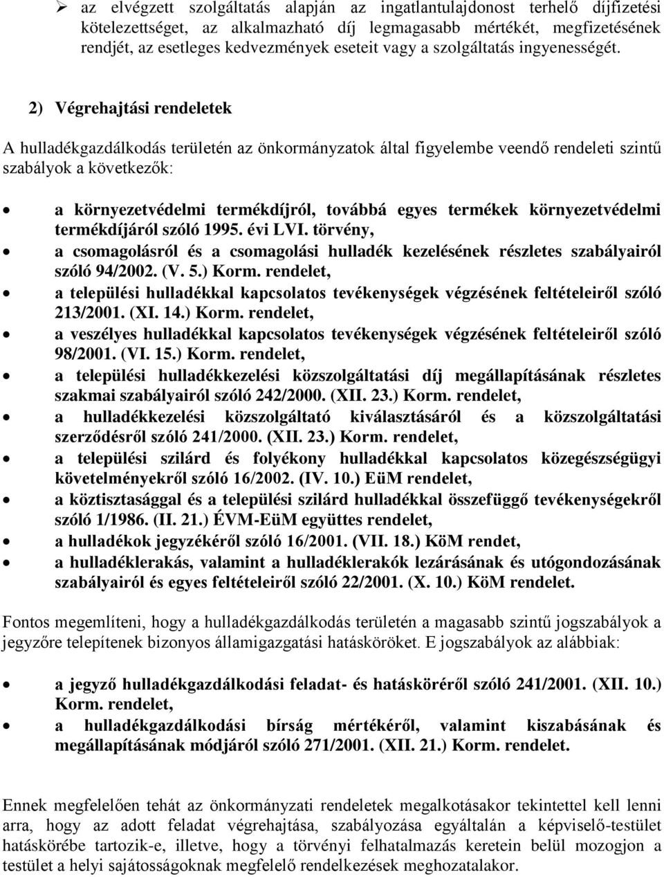 2) Végrehajtási rendeletek A hulladékgazdálkodás területén az önkormányzatok által figyelembe veendő rendeleti szintű szabályok a következők: a környezetvédelmi termékdíjról, továbbá egyes termékek