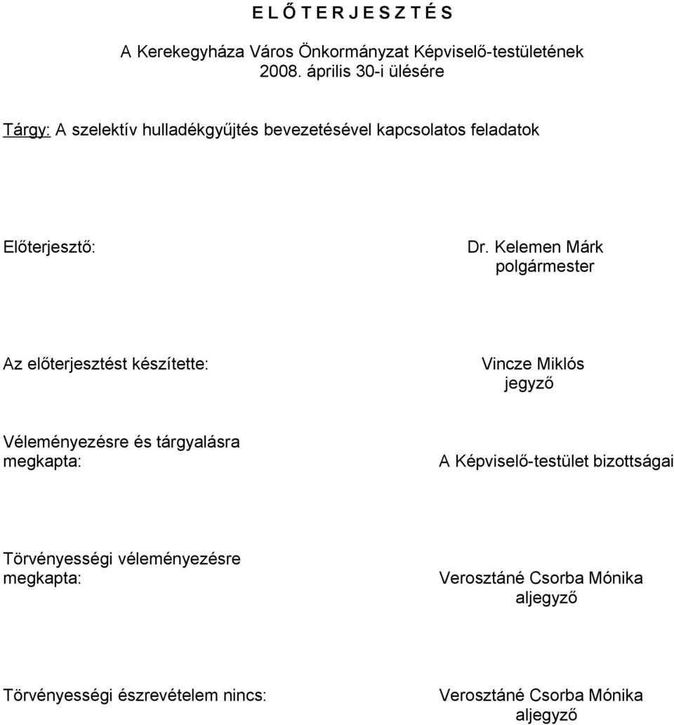 Kelemen Márk polgármester Az előterjesztést készítette: Vincze Miklós jegyző Véleményezésre és tárgyalásra megkapta: A