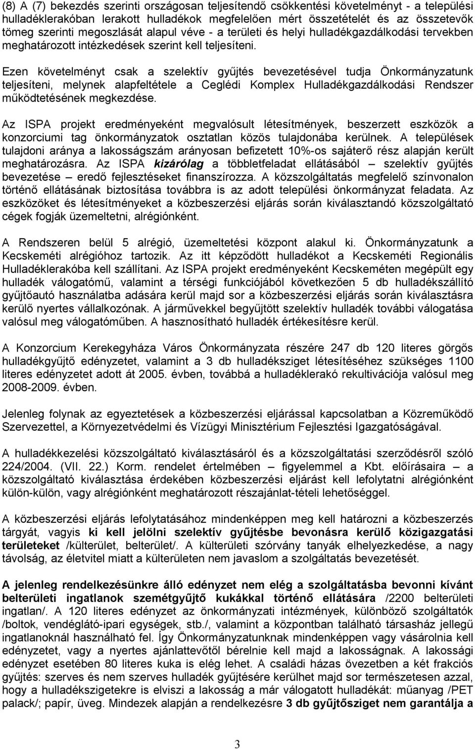 Ezen követelményt csak a szelektív gyűjtés bevezetésével tudja Önkormányzatunk teljesíteni, melynek alapfeltétele a Ceglédi Komplex Hulladékgazdálkodási Rendszer működtetésének megkezdése.