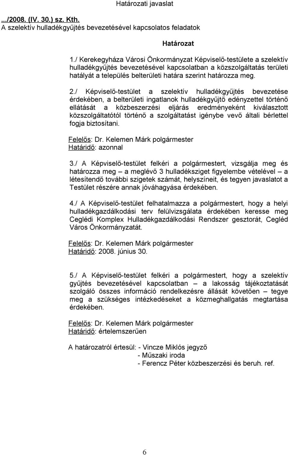 2./ Képviselő-testület a szelektív hulladékgyűjtés bevezetése érdekében, a belterületi ingatlanok hulladékgyűjtő edényzettel történő ellátását a közbeszerzési eljárás eredményeként kiválasztott