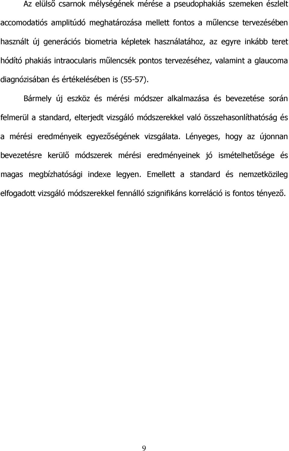 Bármely új eszköz és mérési módszer alkalmazása és bevezetése során felmerül a standard, elterjedt vizsgáló módszerekkel való összehasonlíthatóság és a mérési eredményeik egyezıségének vizsgálata.