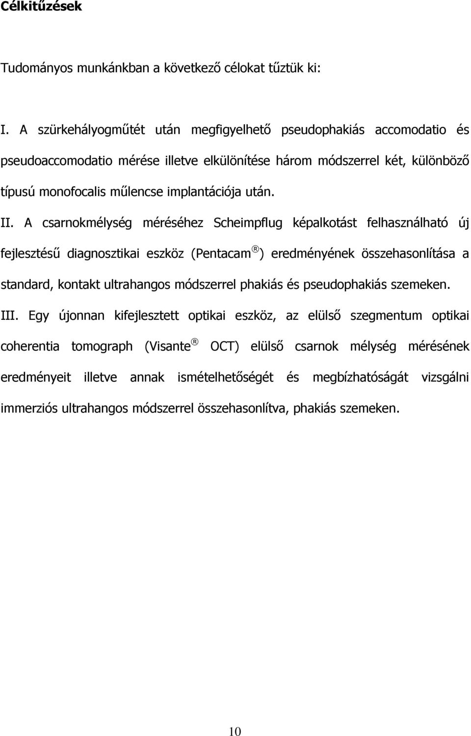 II. A csarnokmélység méréséhez Scheimpflug képalkotást felhasználható új fejlesztéső diagnosztikai eszköz (Pentacam ) eredményének összehasonlítása a standard, kontakt ultrahangos módszerrel