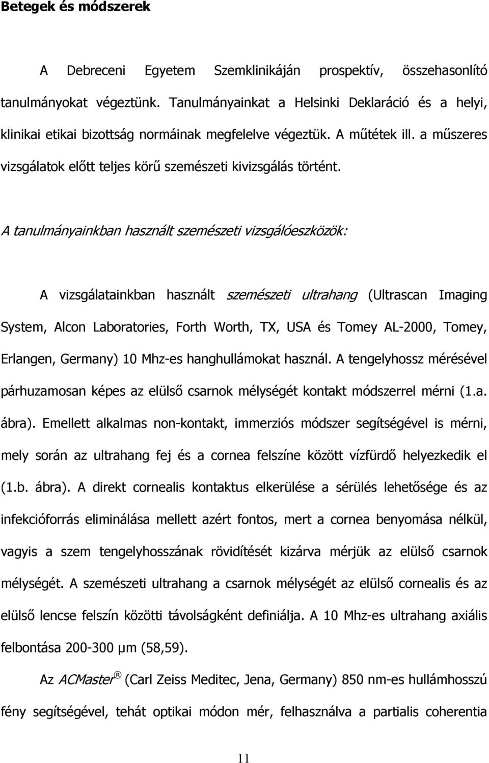 A tanulmányainkban használt szemészeti vizsgálóeszközök: A vizsgálatainkban használt szemészeti ultrahang (Ultrascan Imaging System, Alcon Laboratories, Forth Worth, TX, USA és Tomey AL-2000, Tomey,