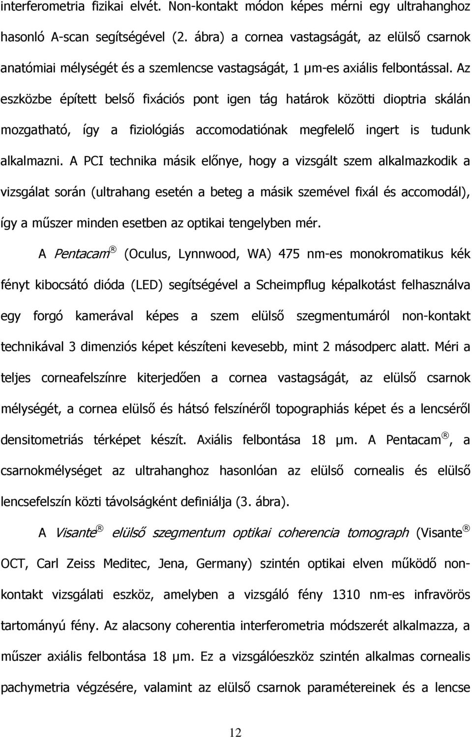 Az eszközbe épített belsı fixációs pont igen tág határok közötti dioptria skálán mozgatható, így a fiziológiás accomodatiónak megfelelı ingert is tudunk alkalmazni.