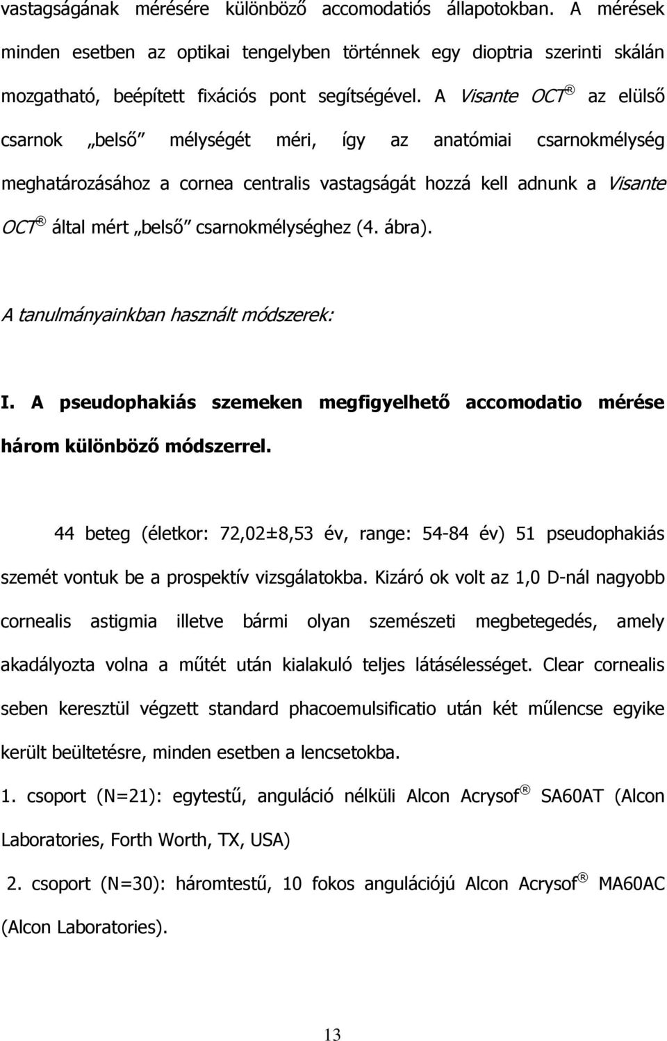 csarnokmélységhez (4. ábra). A tanulmányainkban használt módszerek: I. A pseudophakiás szemeken megfigyelhetı accomodatio mérése három különbözı módszerrel.