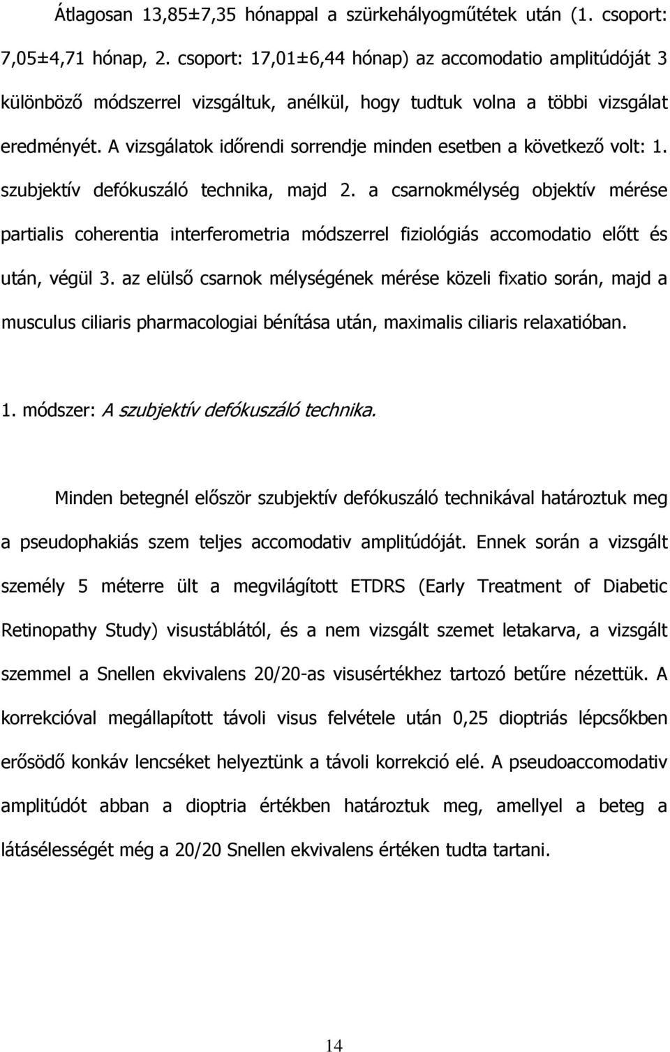 A vizsgálatok idırendi sorrendje minden esetben a következı volt: 1. szubjektív defókuszáló technika, majd 2.