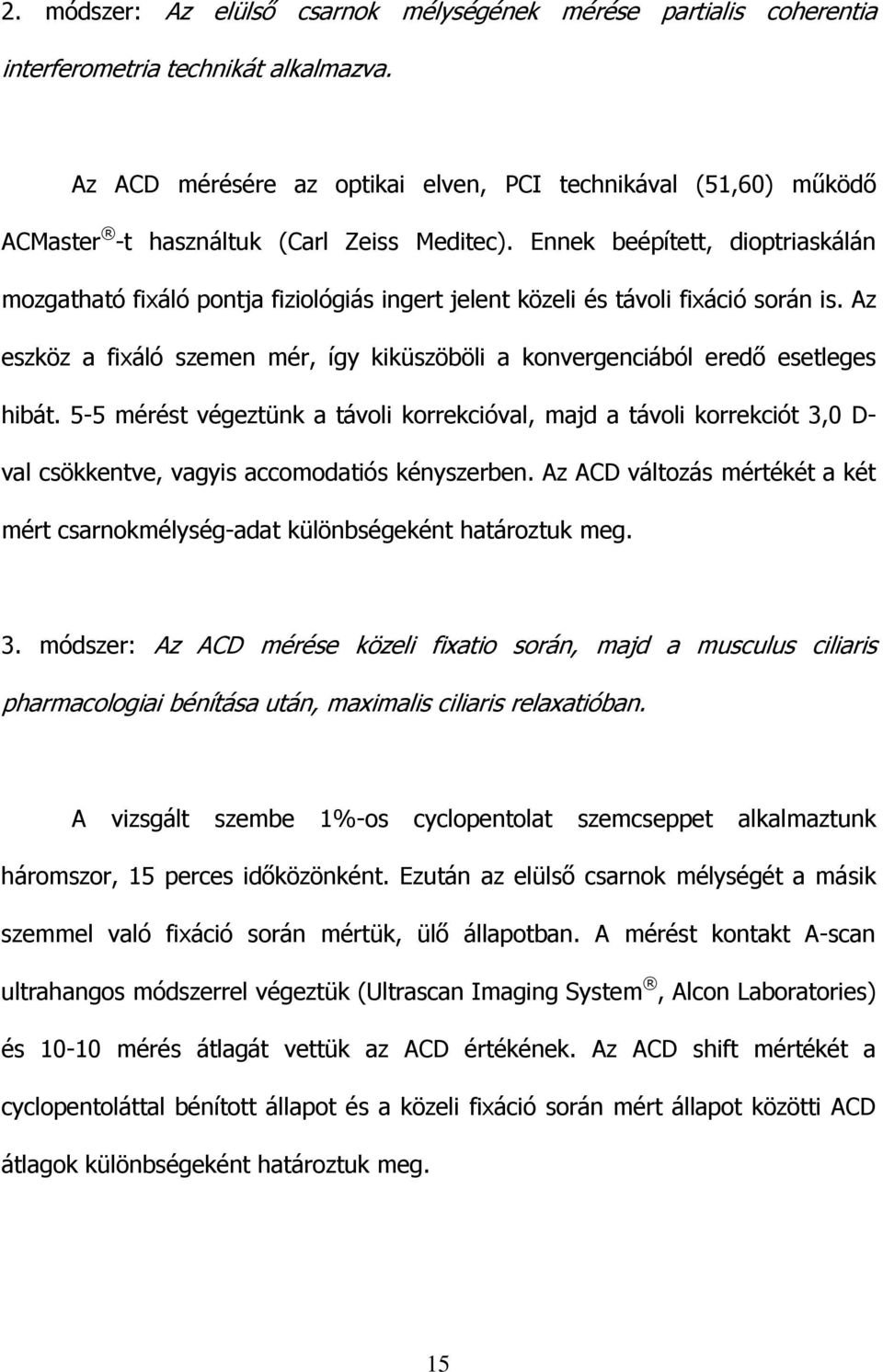 Ennek beépített, dioptriaskálán mozgatható fixáló pontja fiziológiás ingert jelent közeli és távoli fixáció során is.