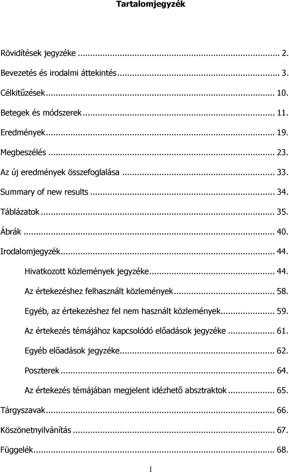 .. 58. Egyéb, az értekezéshez fel nem használt közlemények... 59. Az értekezés témájához kapcsolódó elıadások jegyzéke... 61. Egyéb elıadások jegyzéke... 62. Poszterek.