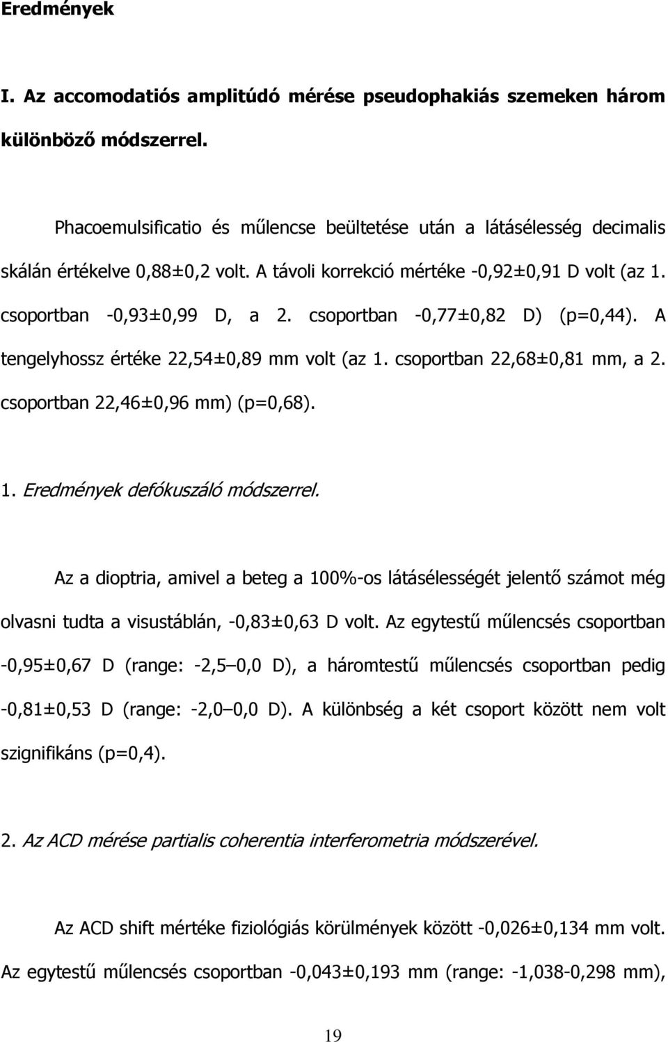 csoportban -0,77±0,82 D) (p=0,44). A tengelyhossz értéke 22,54±0,89 mm volt (az 1. csoportban 22,68±0,81 mm, a 2. csoportban 22,46±0,96 mm) (p=0,68). 1. Eredmények defókuszáló módszerrel.