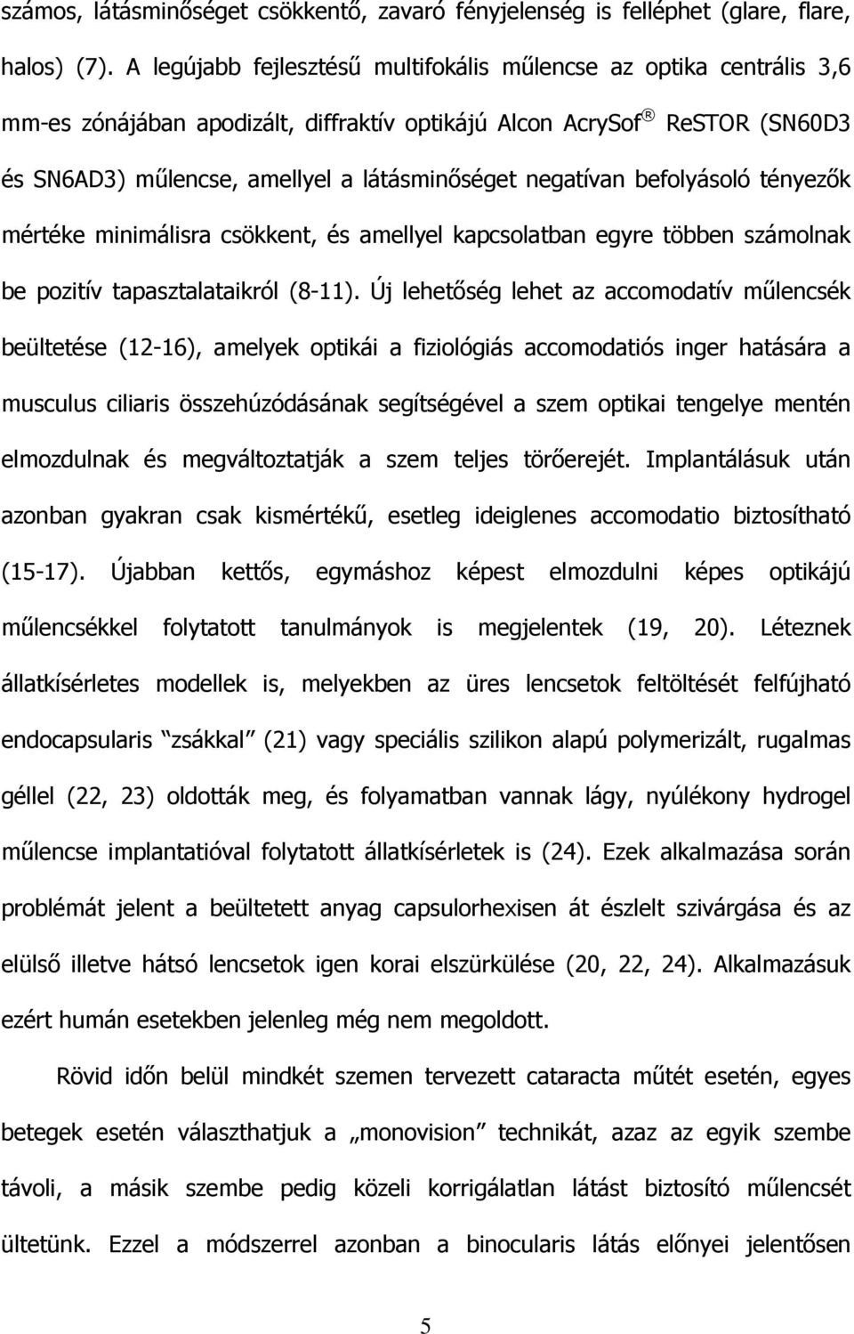 negatívan befolyásoló tényezık mértéke minimálisra csökkent, és amellyel kapcsolatban egyre többen számolnak be pozitív tapasztalataikról (8-11).