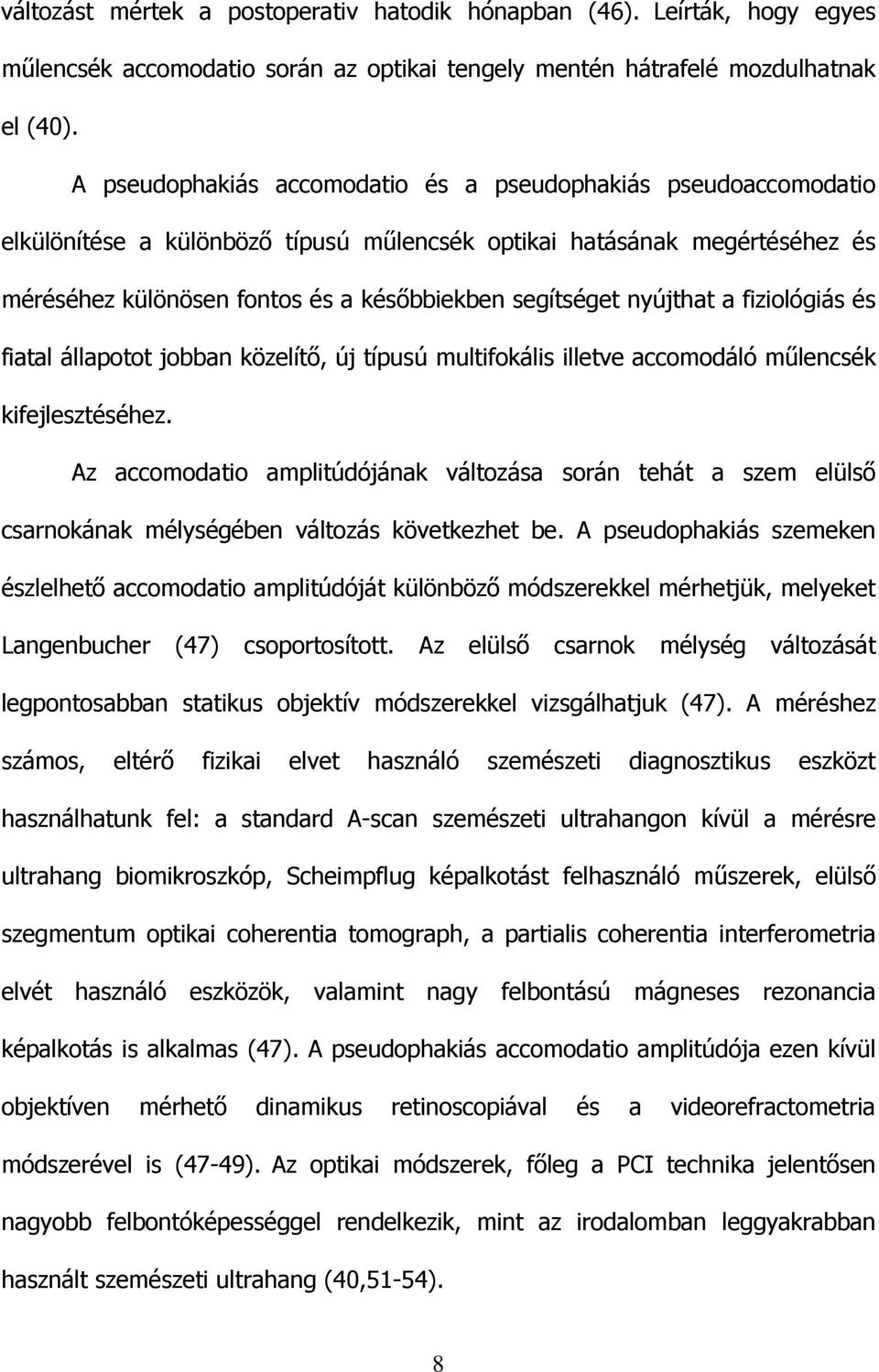 nyújthat a fiziológiás és fiatal állapotot jobban közelítı, új típusú multifokális illetve accomodáló mőlencsék kifejlesztéséhez.