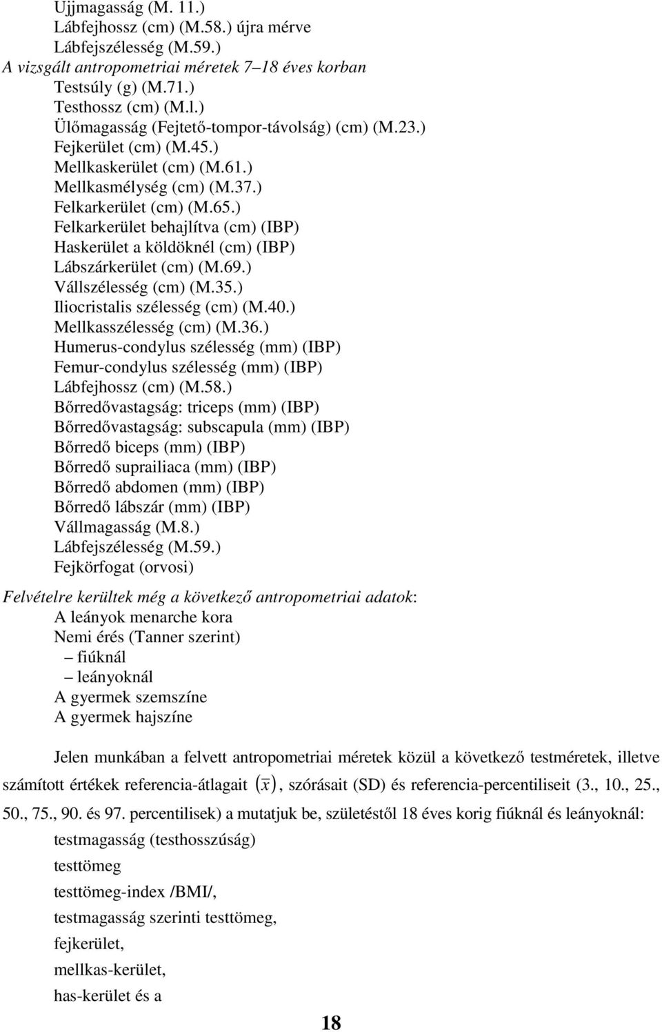 ) Felkarkerület behajlítva (cm) (IBP) Haskerület a köldöknél (cm) (IBP) Lábszárkerület (cm) (M.69.) Vállszélesség (cm) (M.35.) Iliocristalis szélesség (cm) (M.40.) Mellkasszélesség (cm) (M.36.