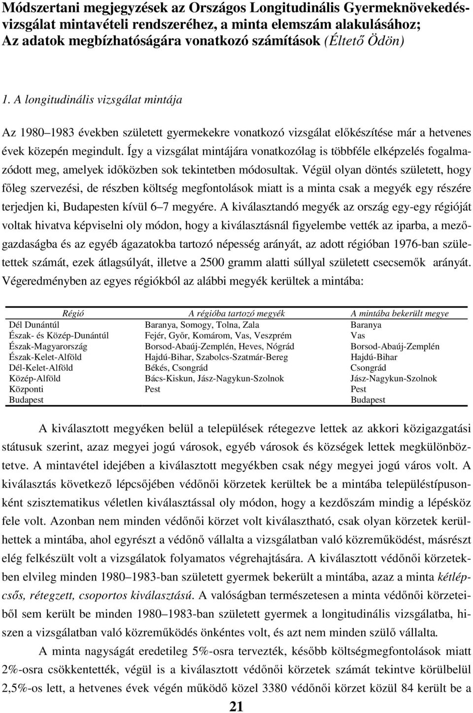 Így a vizsgálat mintájára vonatkozólag is többféle elképzelés fogalmazódott meg, amelyek időközben sok tekintetben módosultak.