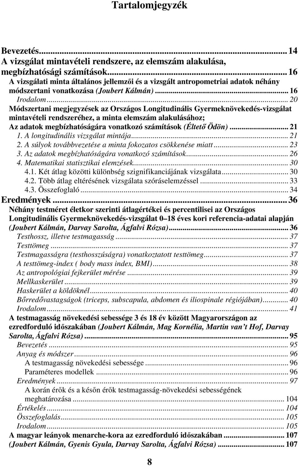 .. 20 Módszertani megjegyzések az Országos Longitudinális Gyermeknövekedés-vizsgálat mintavételi rendszeréhez, a minta elemszám alakulásához; Az adatok megbízhatóságára vonatkozó számítások (Éltető