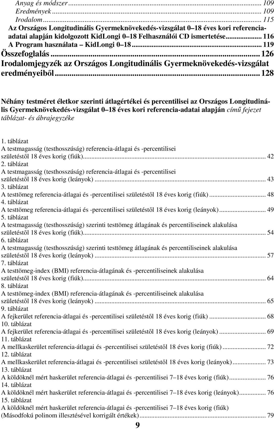 ..128 Néhány testméret életkor szerinti átlagértékei és percentilisei az Országos Longitudinális Gyermeknövekedés-vizsgálat 0 18 éves kori referencia-adatai alapján című fejezet táblázat- és