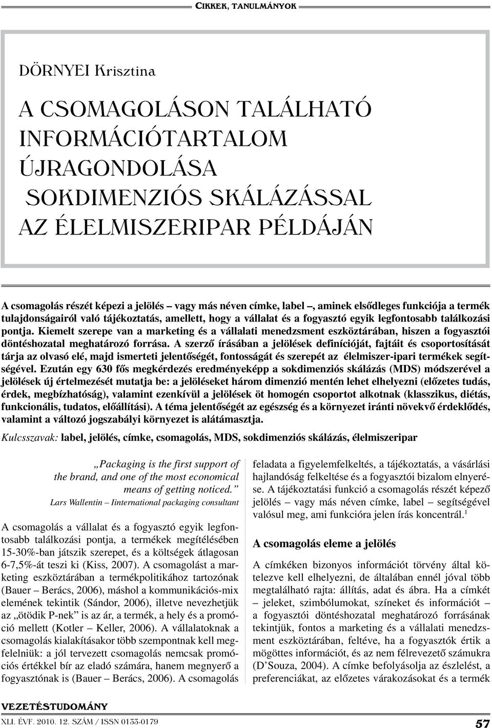 Kiemelt szerepe van a marketing és a vállalati menedzsment eszköztárában, hiszen a fogyasztói döntéshozatal meghatározó forrása.