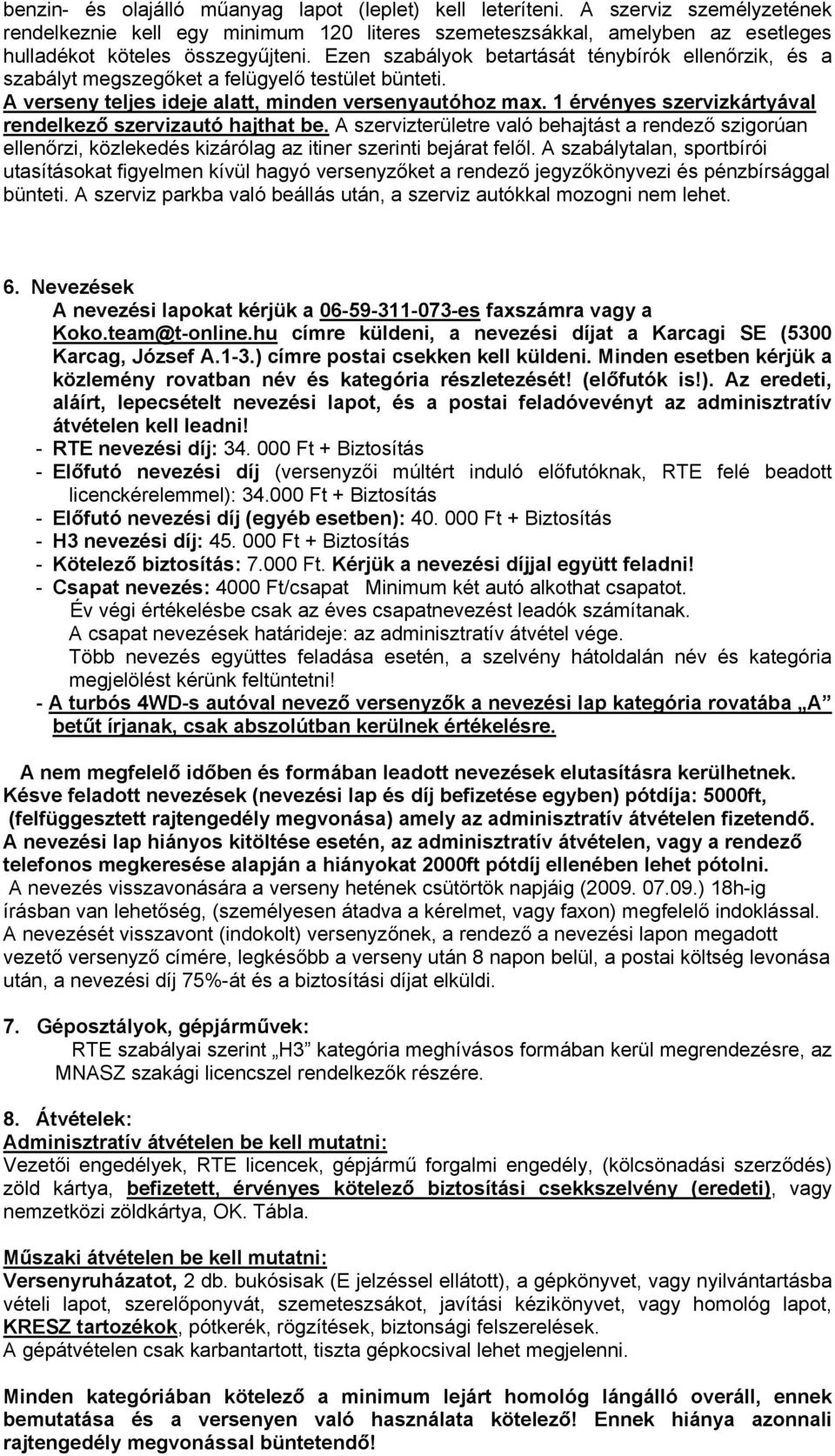 1 érvényes szervizkártyával rendelkező szervizautó hajthat be. A szervizterületre való behajtást a rendező szigorúan ellenőrzi, közlekedés kizárólag az itiner szerinti bejárat felől.